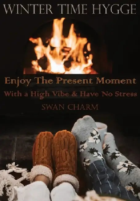 Winter Time Hygge - Enjoy The Present Moment With a High Vibe And Have No Stress by Swan Charm