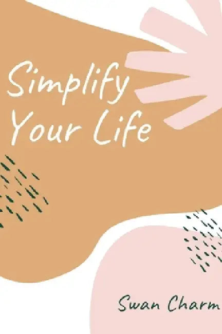 Simplify Your Life: Enjoy The Present Moment With a High Vibe and Have No Stress by Swan Charm
