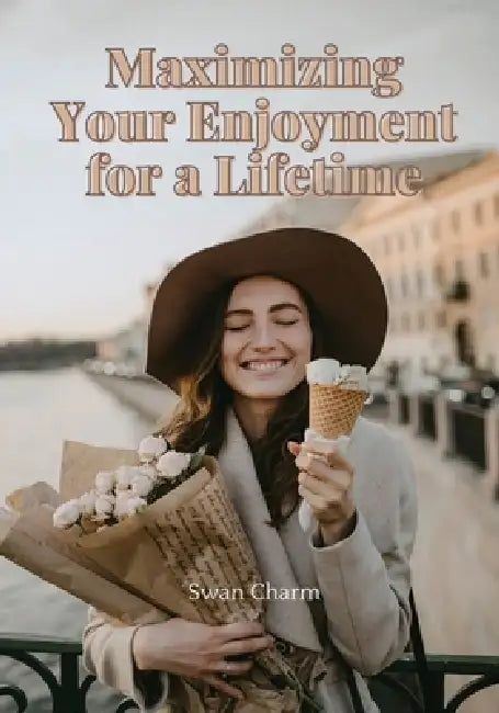 Maximizing Your Enjoyment for a Lifetime by Swan Charm