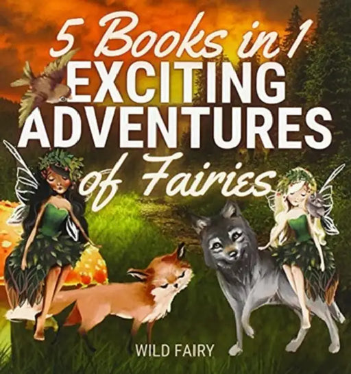Exciting Adventures of Fairies: 5 Books in 1 by Wild Fairy