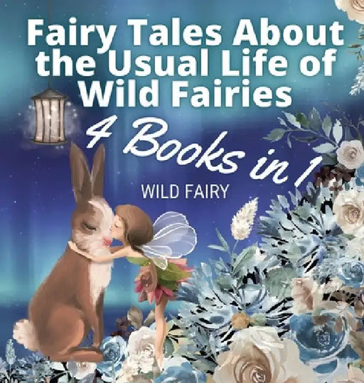 Fairy Tales About the Usual Life of Wild Fairies: 4 Books in 1 by Wild Fairy