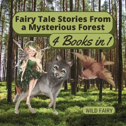 Fairy Tale Stories From a Mysterious Forest: 4 Books in 1 by Wild Fairy