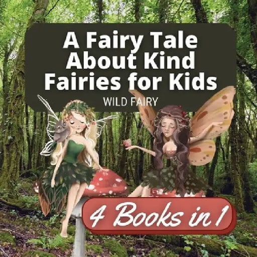A Fairy Tale About Kind Fairies for Kids: 4 Books in 1 by Wild Fairy