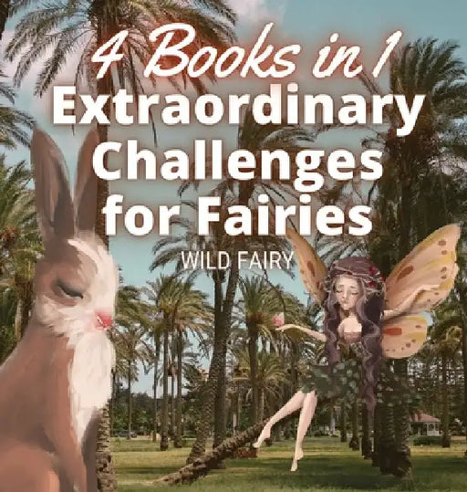 Extraordinary Challenges for Fairies: 4 Books in 1 by Wild Fairy
