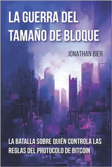 La Guerra Del Tamaño De Bloque: La batalla sobre quién controla las reglas del protocolo de bitcoin by Coelho, Gonzalo
