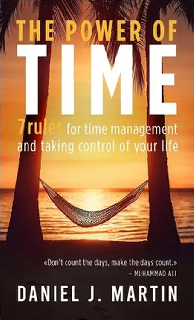 The power of time: 7 rules for time management and taking control of your life by Daniel J. Martin