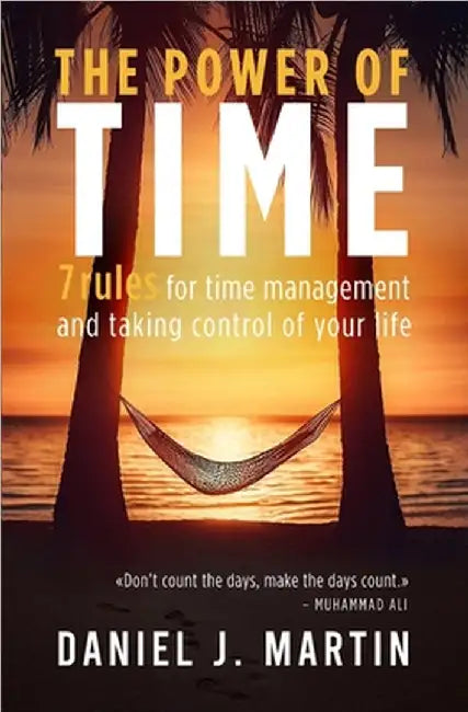 The power of time: 7 rules for time management and taking control of your life by Martin, Daniel J.