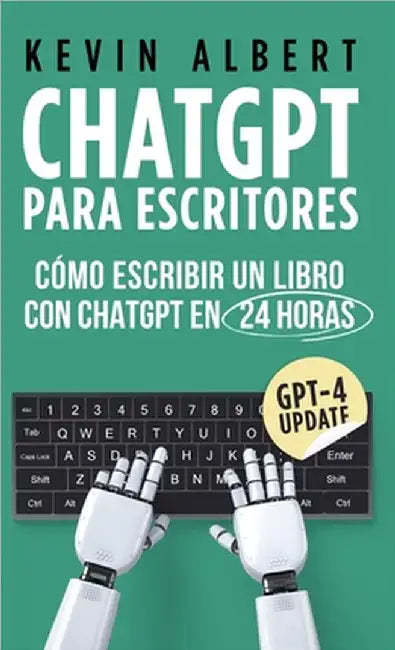 ChatGPT para escritores: Cómo escribir un libro con ChatGPT en 24 horas by Albert, Kevin