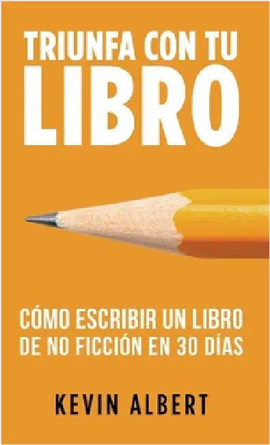 Cómo escribir un libro en 30 días: Guía de 7 pasos hacia tu nuevo bestseller by Kevin Albert