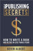 Self-Publishing Secrets: How to write a book and retire in less than a year! by Albert, Kevin