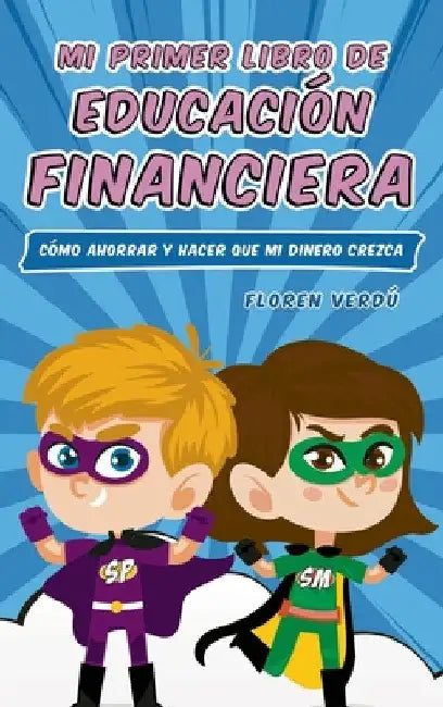 Mi Primer Libro de Educación Financiera: Cómo ahorrar y hacer que mi dinero crezca by Floren Verdú