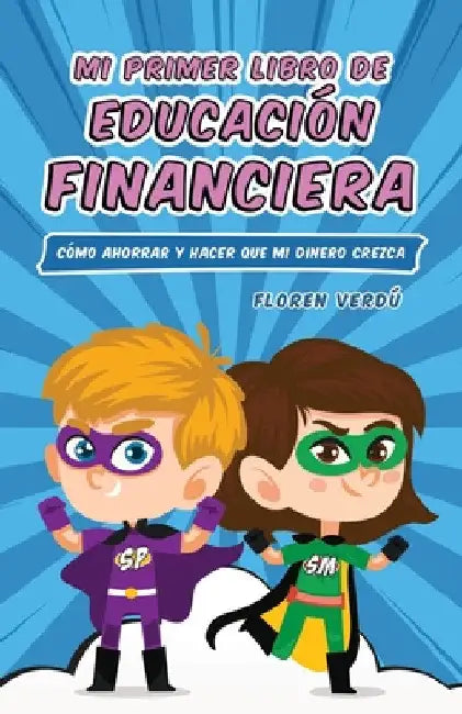 Mi Primer Libro de Educación Financiera: Cómo ahorrar y hacer que mi dinero crezca by Floren Verdú