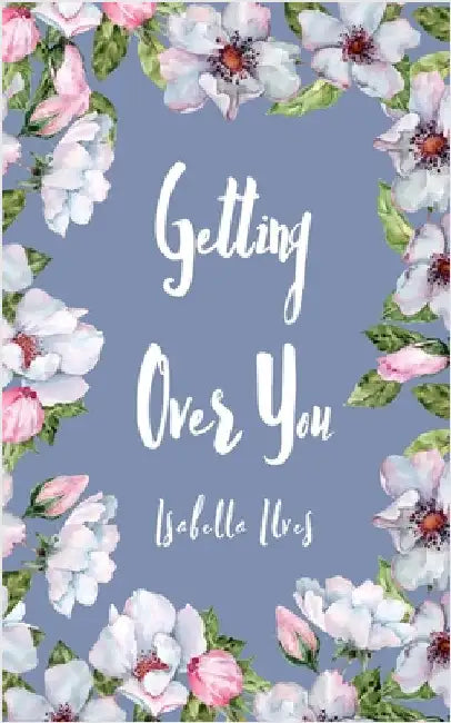 Getting Over You by Isabella Ilves