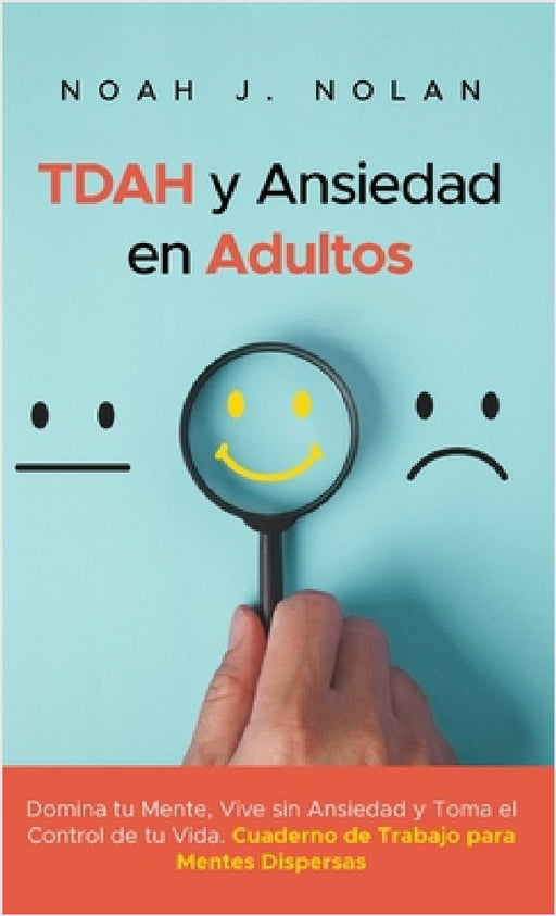 TDAH y Ansiedad en Adultos: Domina tu mente, vive sin ansiedad y toma el control de tu vida - Cuaderno de trabajo para mentes dispersas by Noah J. Nolan