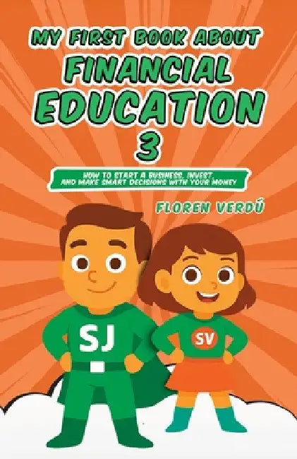 My First Book about Financial Education 3: How to Start a Business, Invest, and Make Smart Decisions with Your Money by Floren Verdú