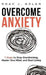 Overcome Anxiety: 7 Steps to Stop Overthinking, Master Your Mind, and Start Living by Noah J. Nolan
