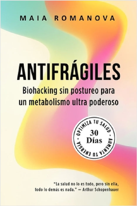 Antifrágiles: Biohacking sin postureo para un metabolismo ultra poderoso - 30 días para optimizar tu salud y aumentar tu energía by Maia Romanova