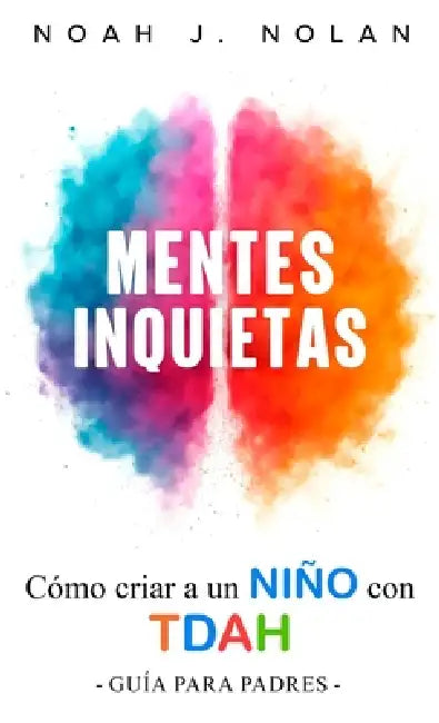 Mentes Inquietas: Cómo criar a un niño con TDAH - Guía para padres by Noah J. Nolan