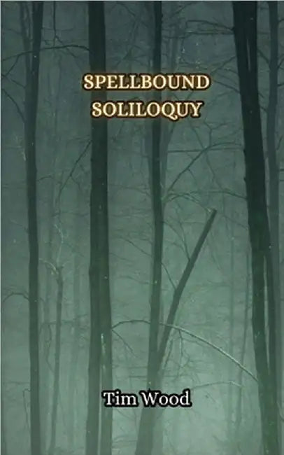 Spellbound Soliloquy by Tim Wood