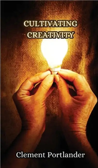 Cultivating Creativity by Clement Portlander