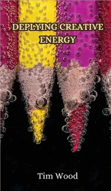 Deplying Creative Energy by Tim Wood