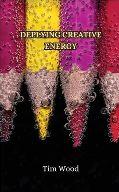 Deplying Creative Energy by Tim Wood