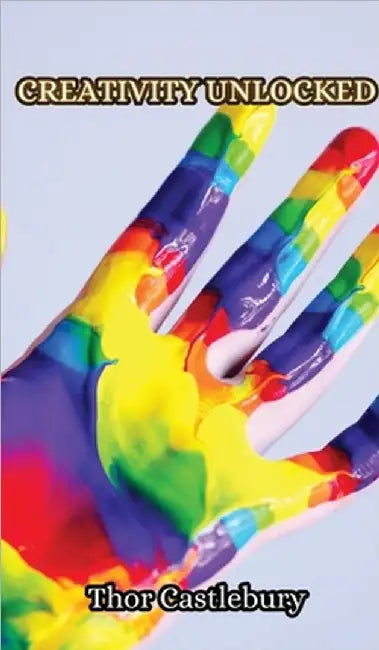Creativity Unlocked by Thor Castlebury