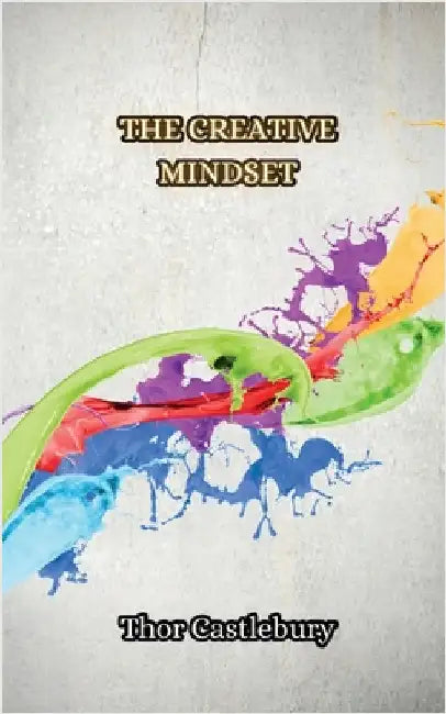 The Creative Mindset by Thor Castlebury