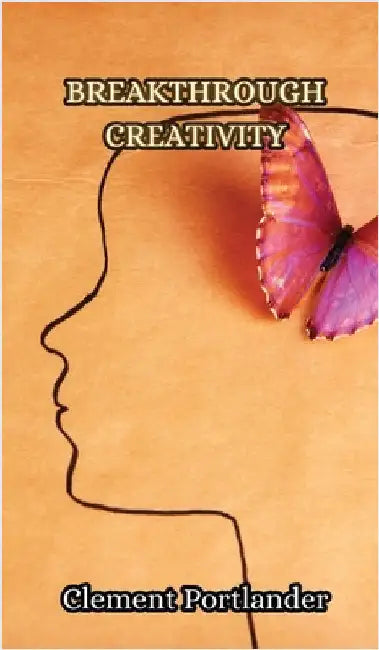 Breakthrough Creativity by Clement Portlander