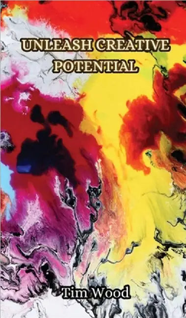 Unleash Creative Potential by Wood, Tim
