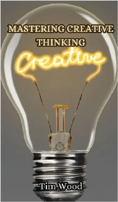 Mastering Creative Thinking by Tim Wood