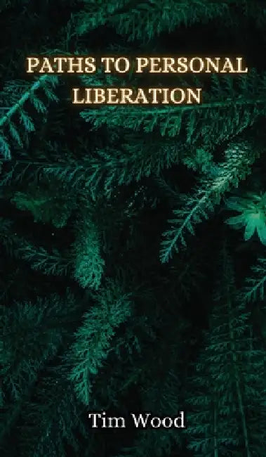 Paths to Personal Liberation by Tim Wood