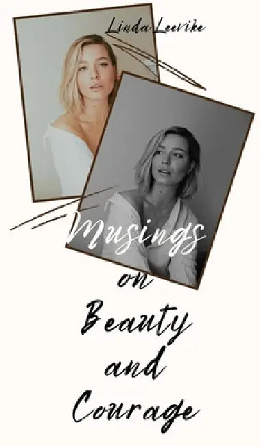 Musings on Beauty and Courage by Linda Leevike