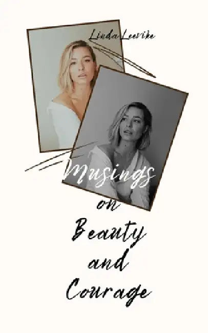 Musings on Beauty and Courage by Linda Leevike