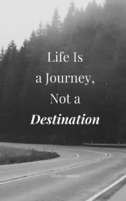 Life Is a Journey, Not a Destination by Eliora Lumiste