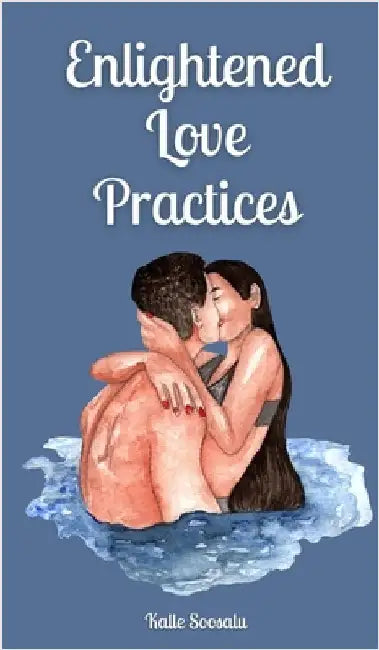 Enlightened Love Practices by Kalle Soosalu