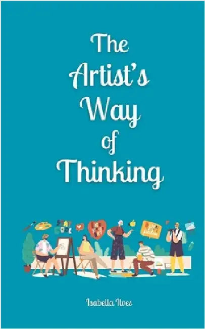 The Artist's Way of Thinking by Isabella Ilves