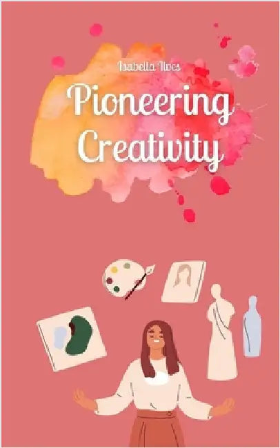 Pioneering Creativity by Ilves, Isabella
