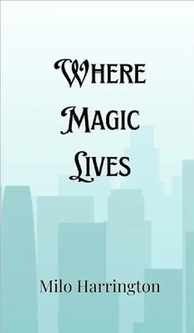 Where Magic Lives by Milo Harrington