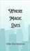 Where Magic Lives by Milo Harrington