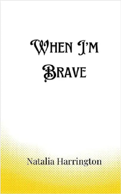 When I'm Brave by Harrington, Natalia