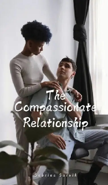 The Compassionate Relationship by Sabrina Sarvik