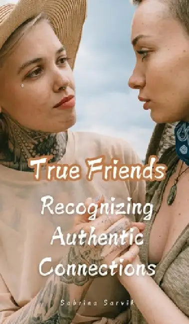 True Friends: Recognizing Authentic Connections by Sabrina Sarvik