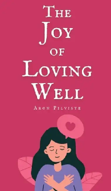 The Joy of Loving Well by Aron Pilviste