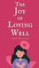 The Joy of Loving Well by Aron Pilviste