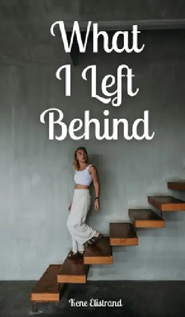 What I Left Behind by Kene Elistrand