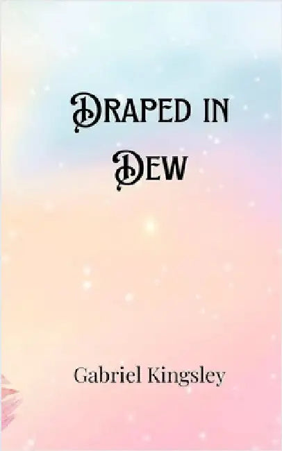 Draped in Dew by Gabriel Kingsley
