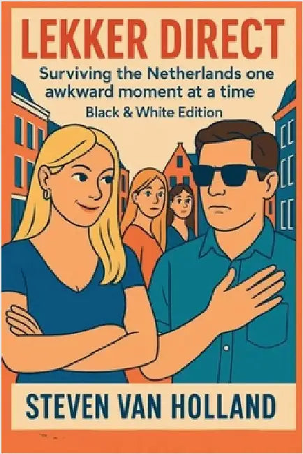 Lekker Direct: Surviving the Netherlands One Awkward Moment at a Time - Black & White Edition by Van Holland, Steven