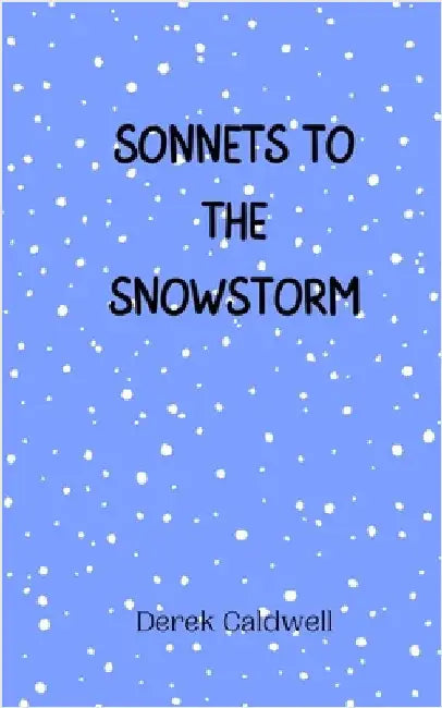 Sonnets to the Snowstorm by Derek Caldwell