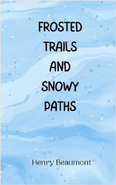 Frosted Trails and Snowy Paths by Beaumont, Henry